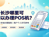 长沙哪里可以办理pos机?个人办理需要注意哪些问题