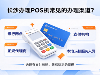 长沙哪里可以办理pos机?先把办理渠道和这几个坑搞明白